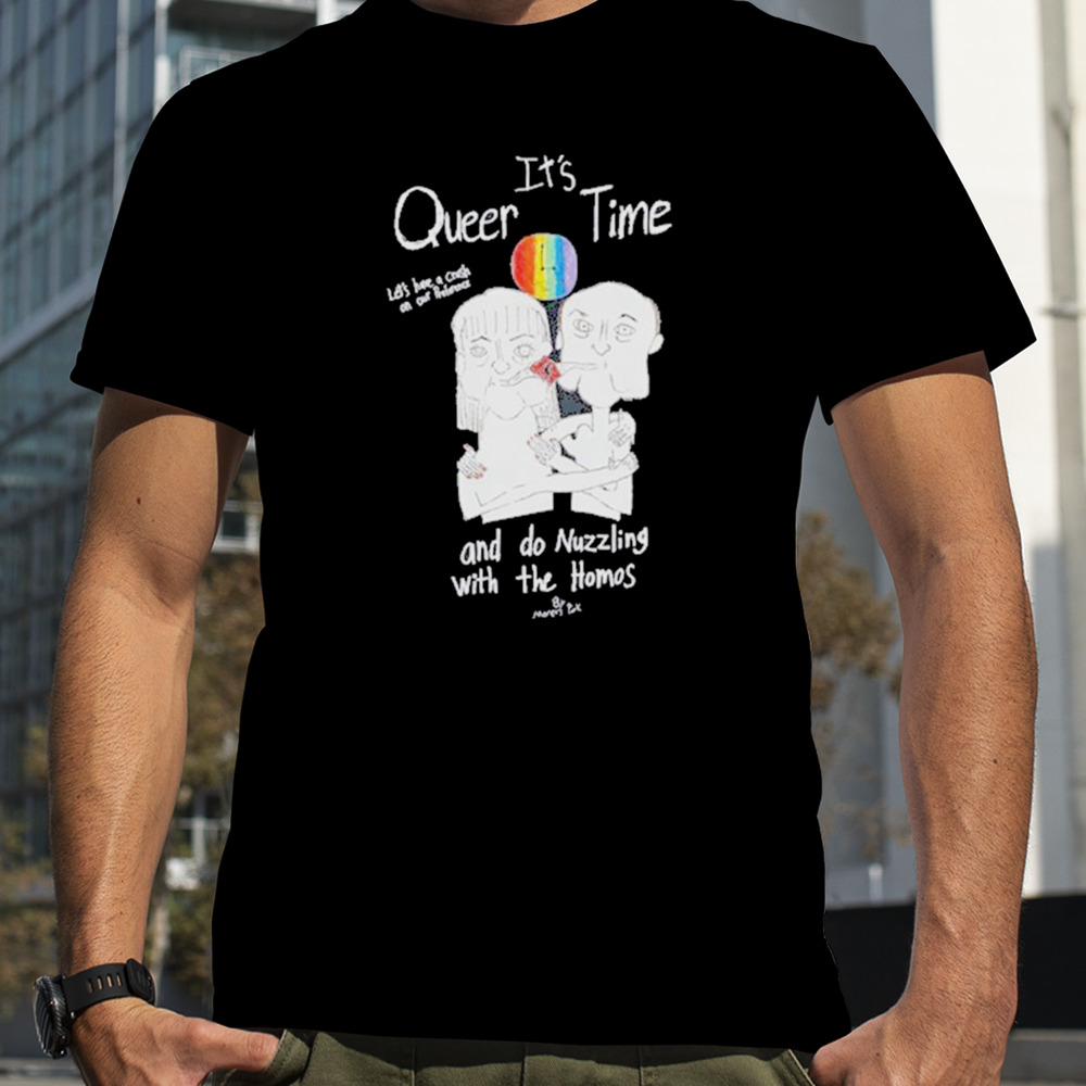 It’s Queer Time Let’s Have A Crush On Our Preference And Do Nuzzling With The Homos T-Shirt