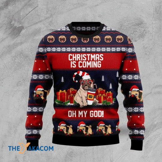 Merry Xmas Oh My God Christmas Is Coming with Pug Gift For Christmas Party Ugly Christmas Sweater