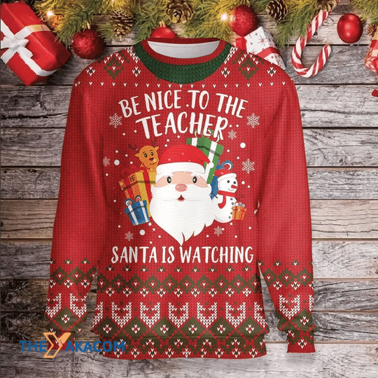 Merry Xmas Red Be Nice To Your Teacher Santa Is Watching Gift For Christmas Party Ugly Christmas Sweater