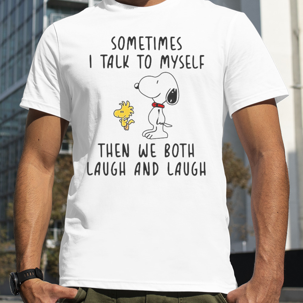 Snoopy Woodstock Sometimes I Talk To Myself Then We Both Laugh And Laugh T-shirt