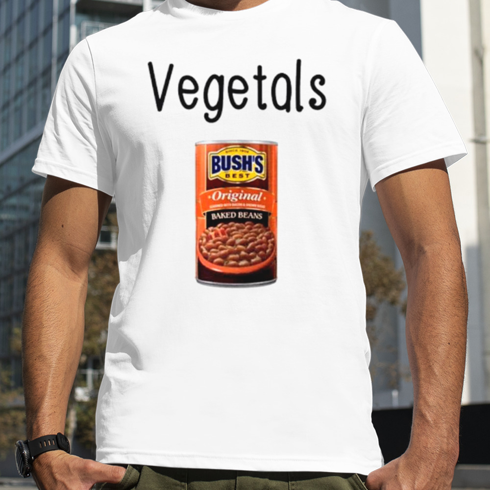 Vegetals baked beans shirt