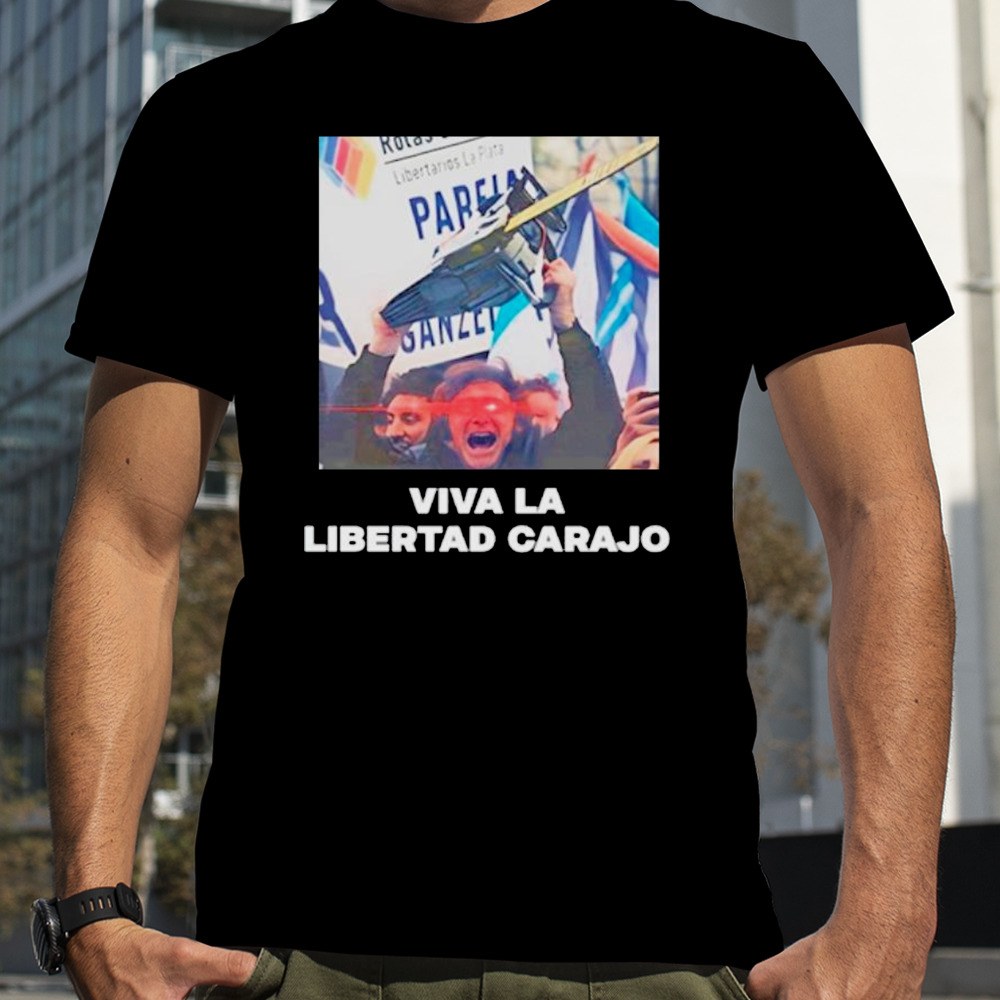 Viva La Libertad Carajo shirt