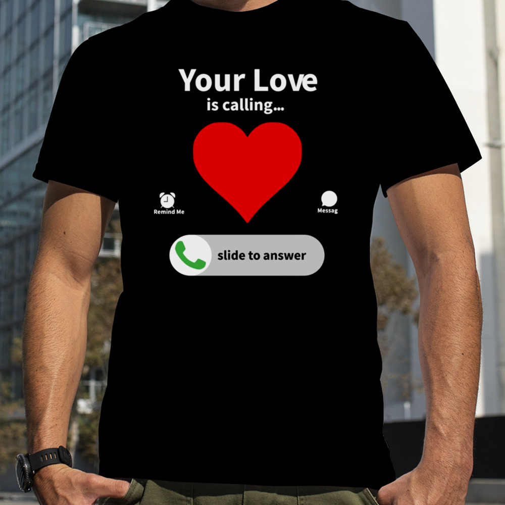 Your Love Is Calling Valentine’s Day Heart shirt