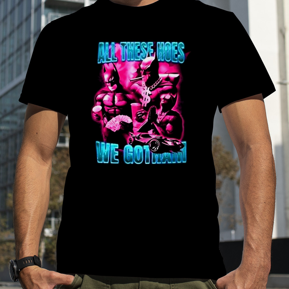 Batman All These Hoes We Go Tham T-shirt