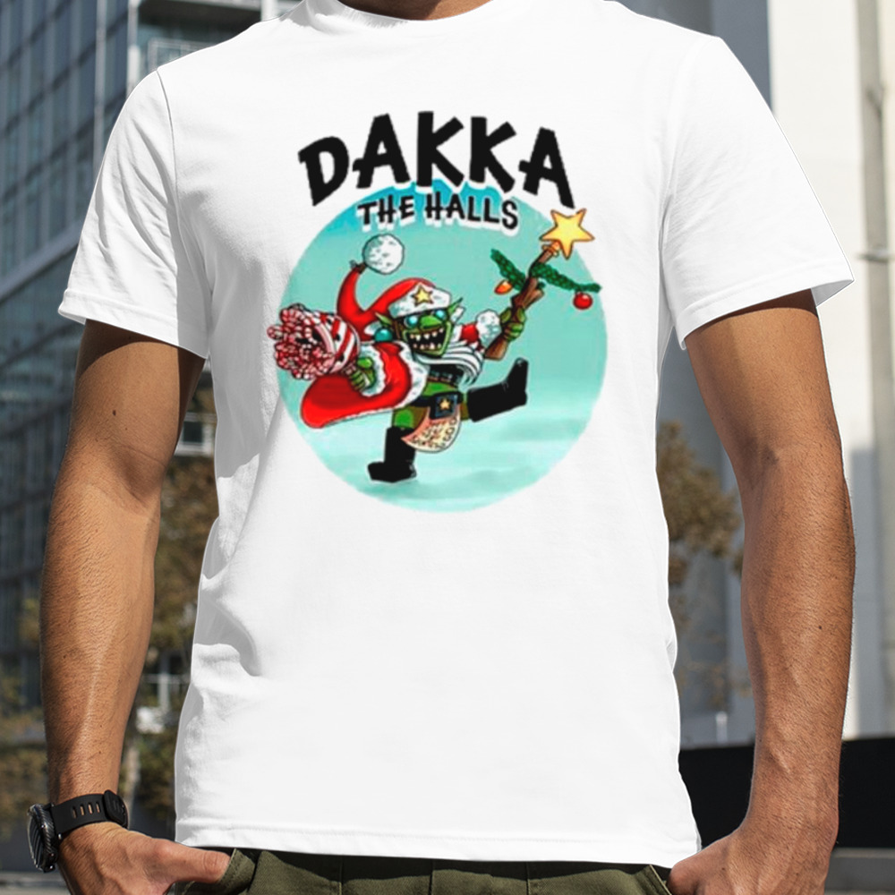 Dakka the halls merry Christmas shirt