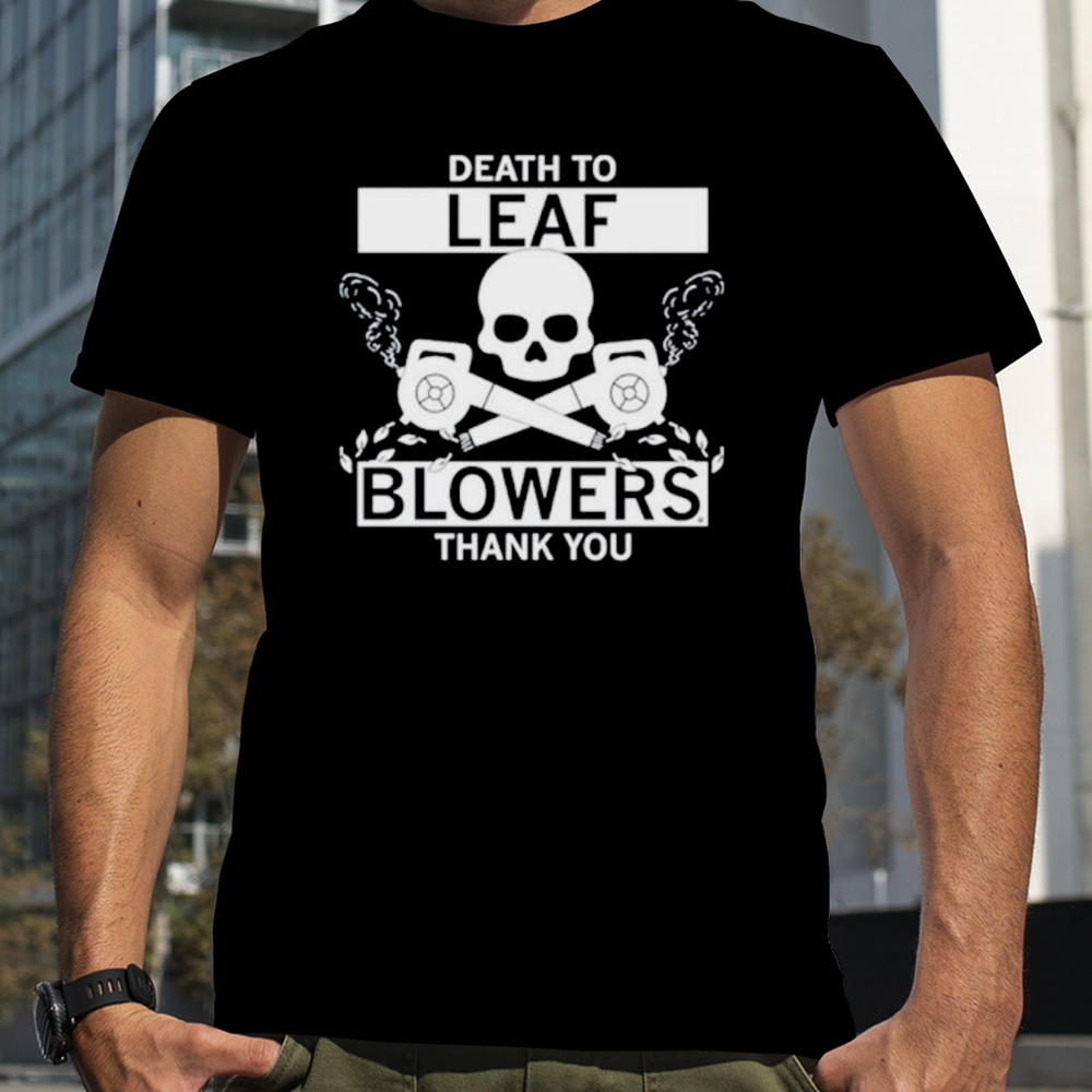 Death to leaf blowers thank you shirt