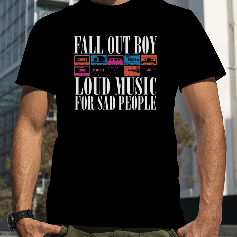 Fall Out Loud Music For Sad People shirt