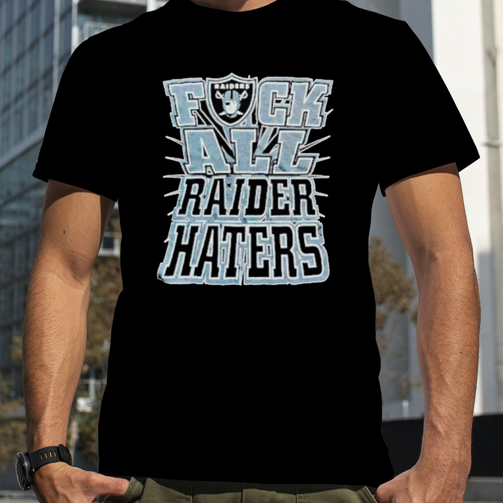 Fuck all raider haters Oakland Raiders shirt