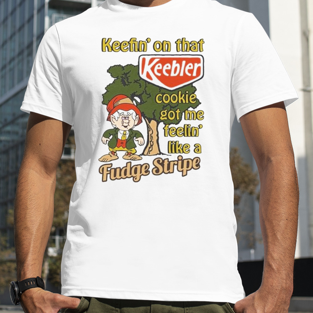 Keefin’ On That Keebler Cookie Got Me Feelin’ Like A Fudge Stripe shirt