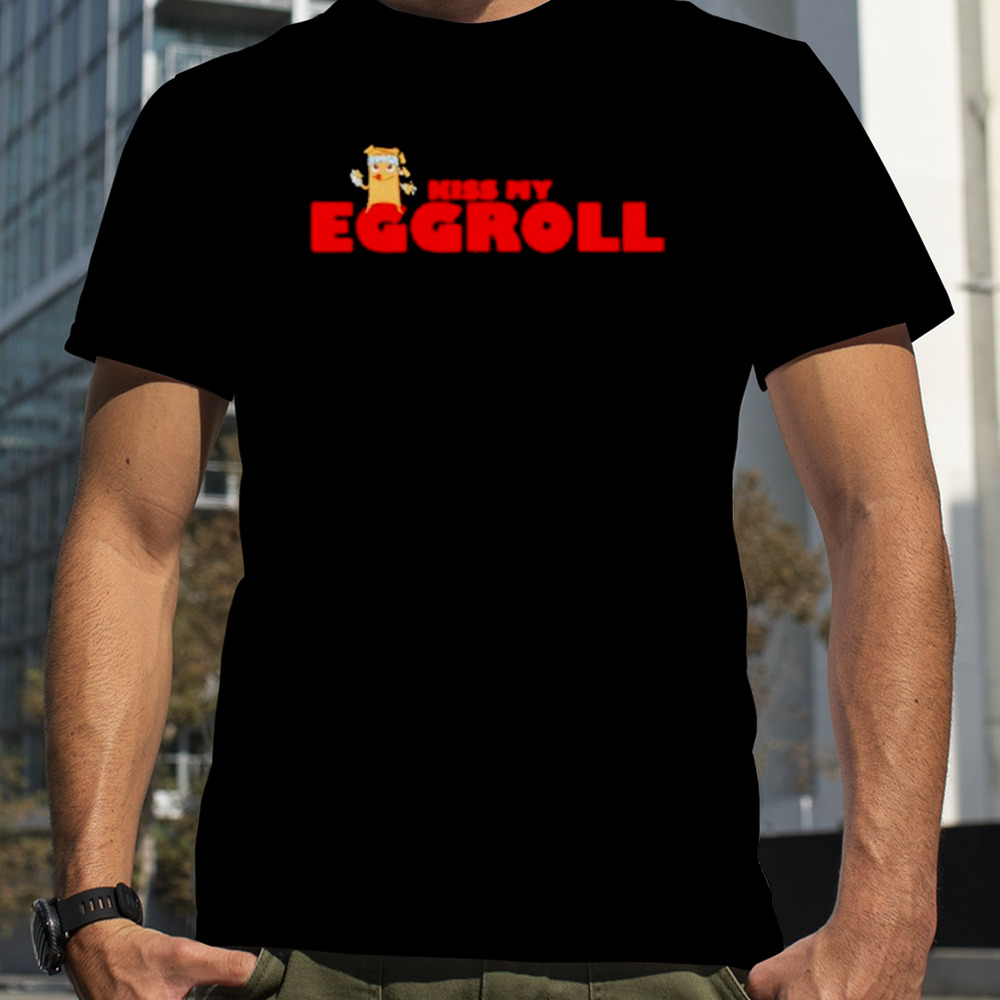 Kiss my Eggroll shirt