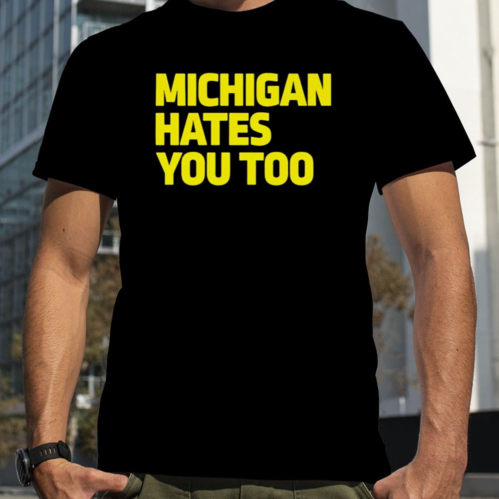 Michigan Football Hates You Too Shirt