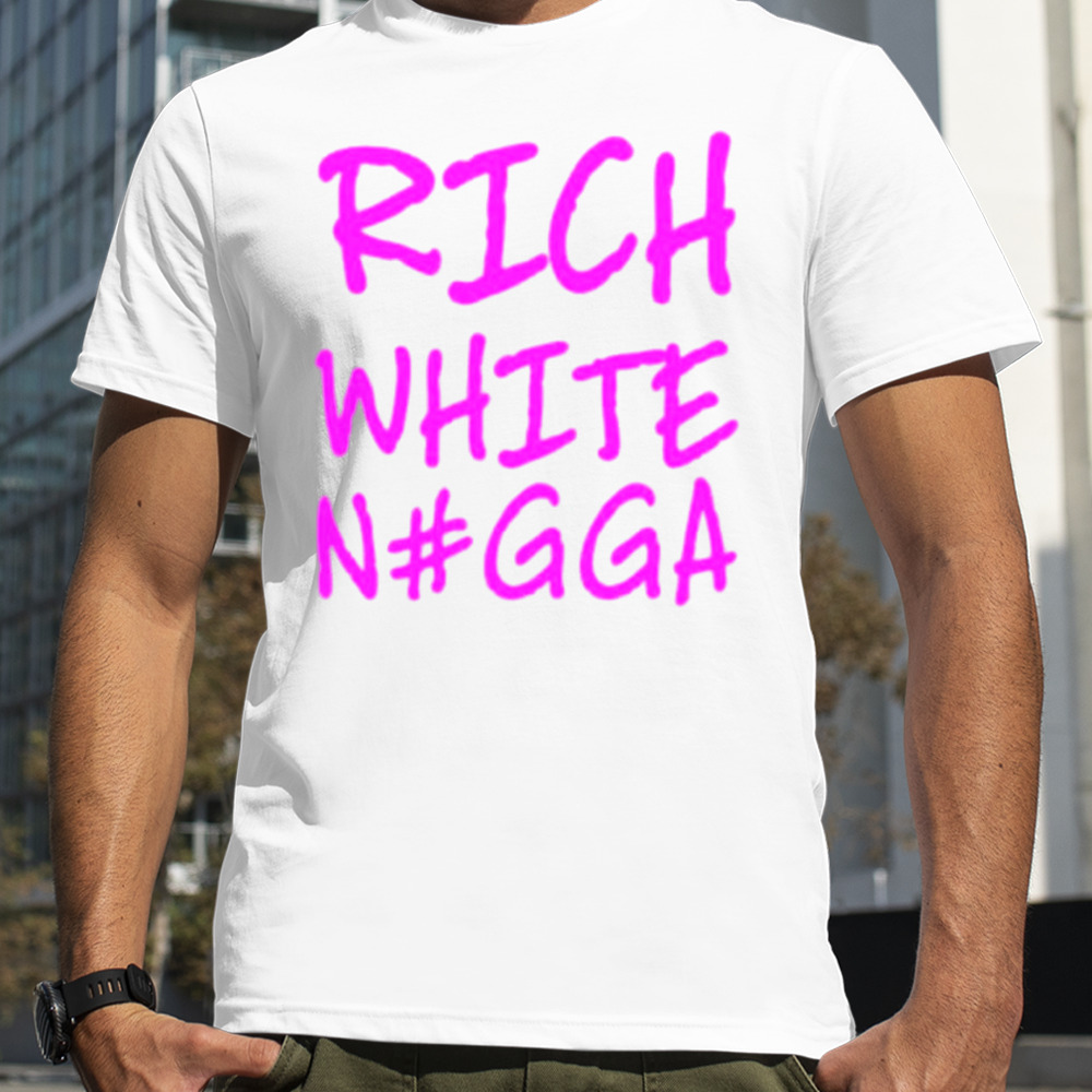 Rich white ngga shirt