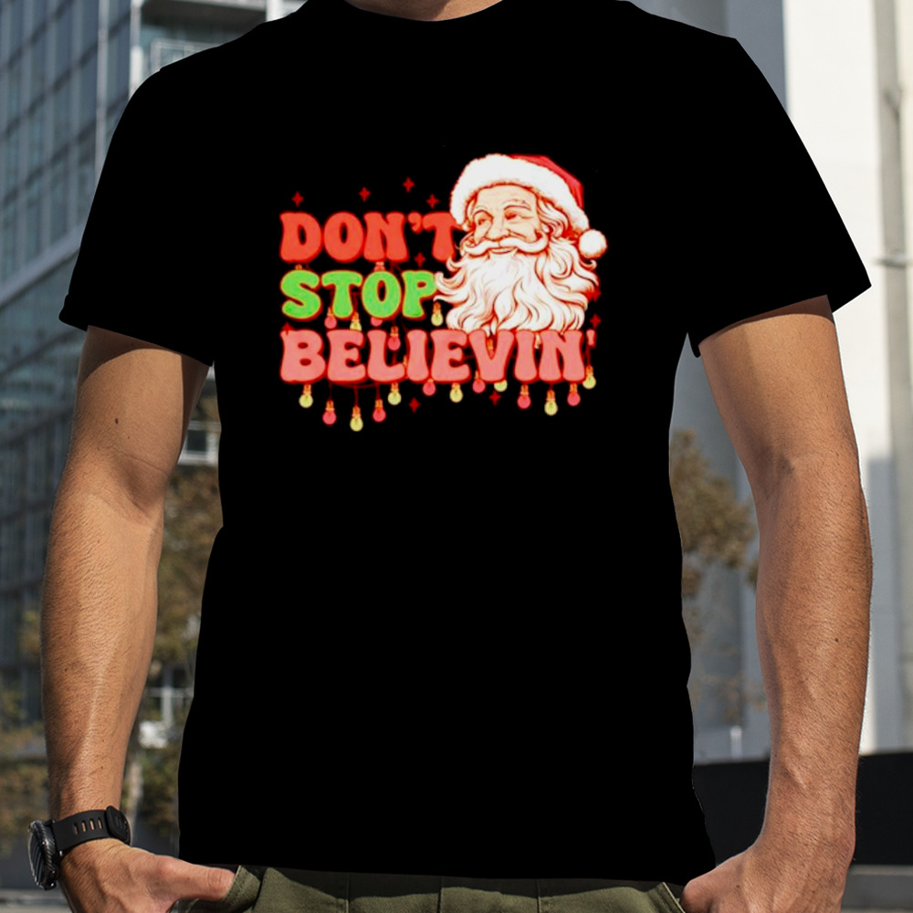 Santa Christmas don’t stop believin’ shirt