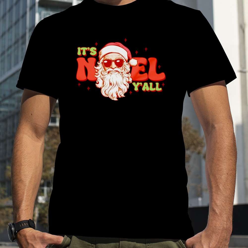 Santa Christmas it’s noel y’all shirt