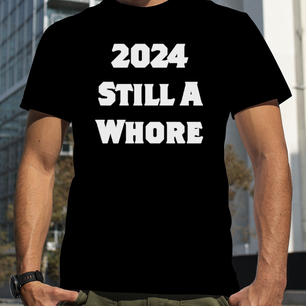 2024 still a whore shirt