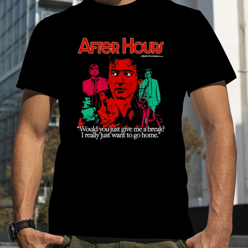 After Hours Would You Just Give Me A Break I Really Just Want To Go Home T-shirt