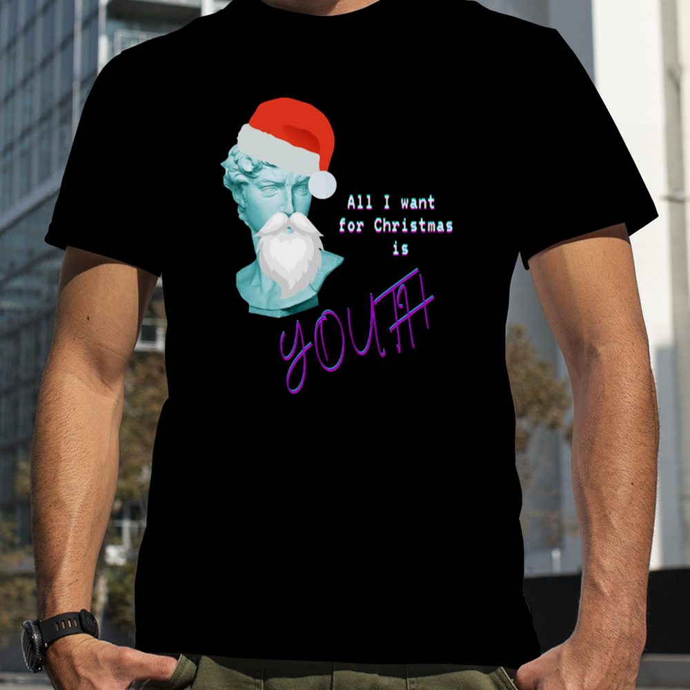 All I Want For Christmas Is Youth Christmas shirt