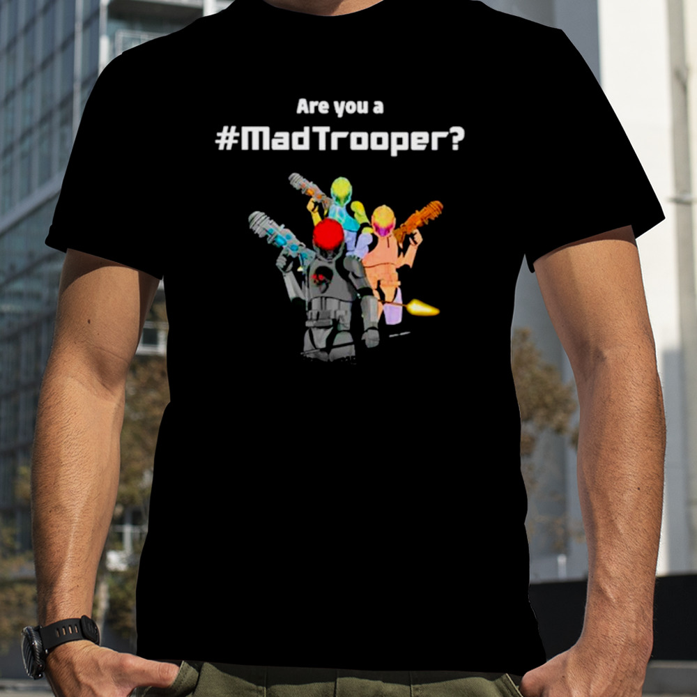 Are you a mad trooper shirt