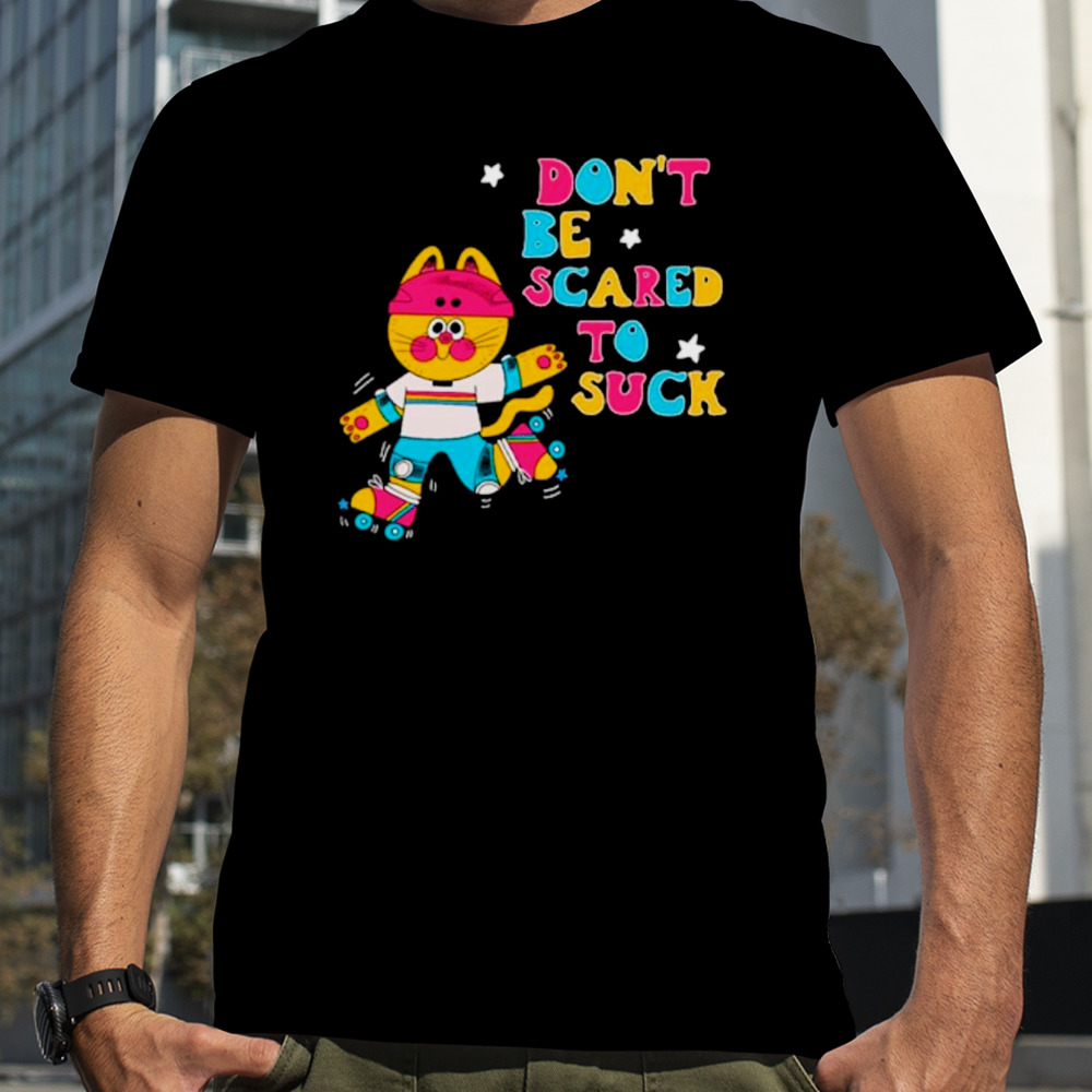 Cat don’t be scared to suck shirt