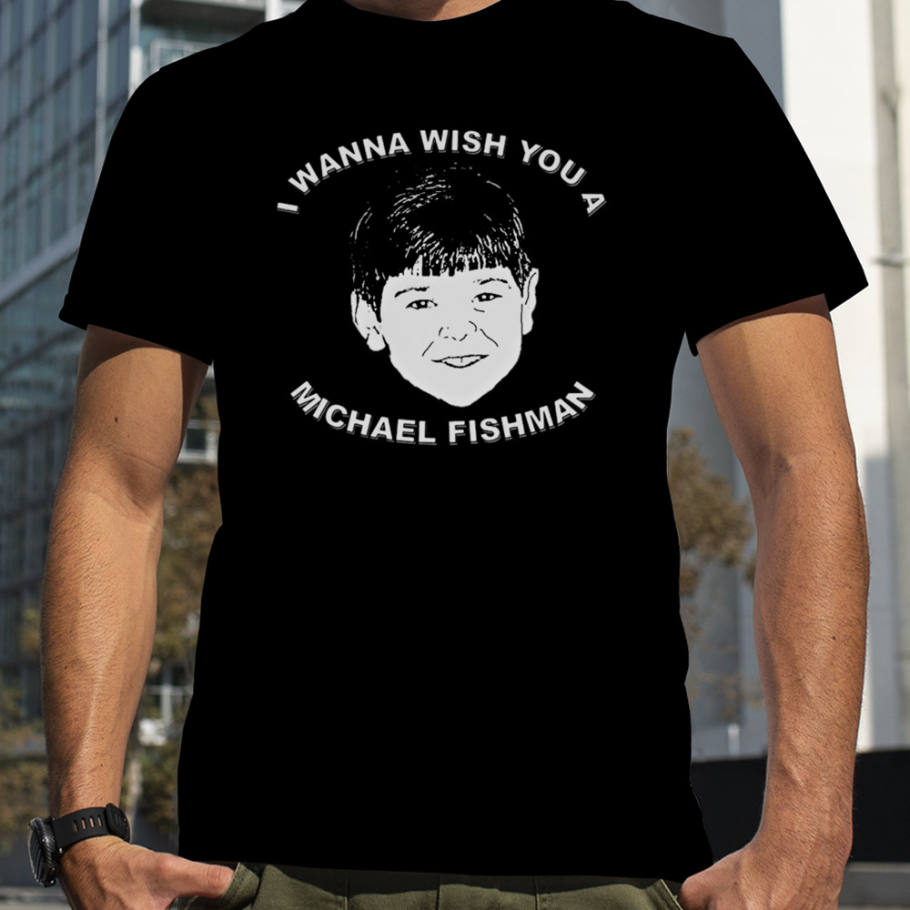 I Wanna Wish You A Michael Fishman Christmas shirt