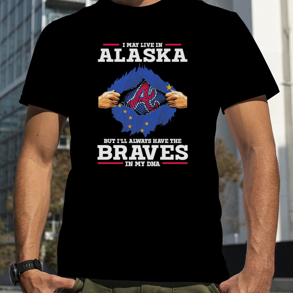 I may live in Alaska but i’ll always have the Braves in my dna shirt