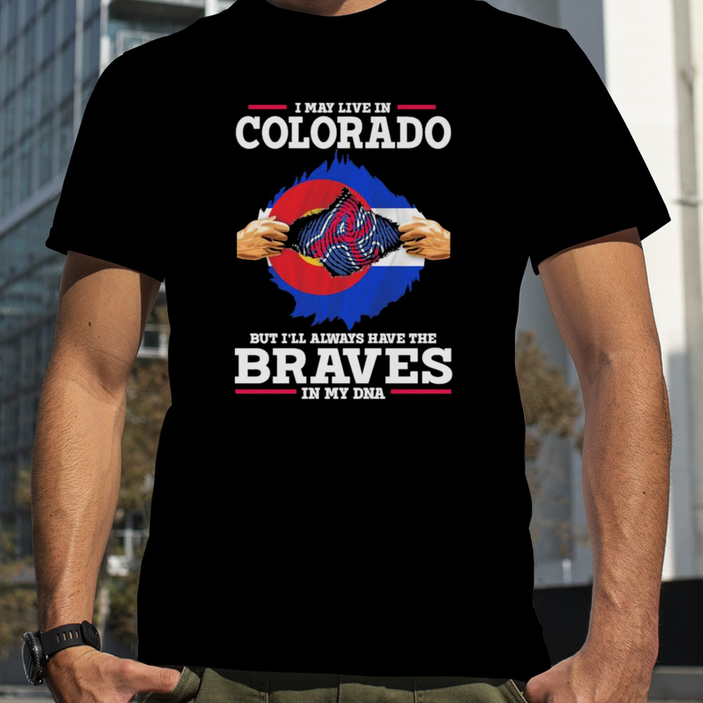 I may live in Colorado but i’ll always have the Braves in my dna shirt