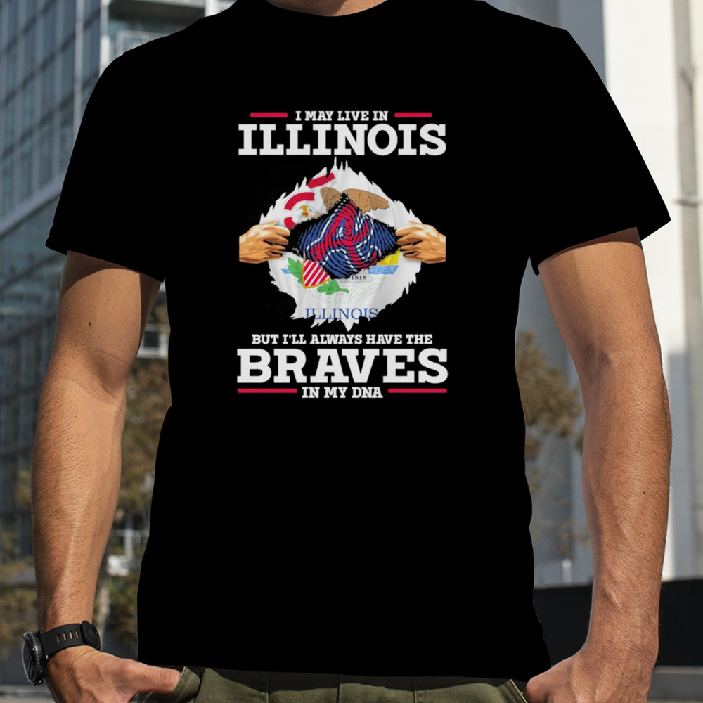 I may live in Illinois but i’ll always have the Braves in my dna shirt