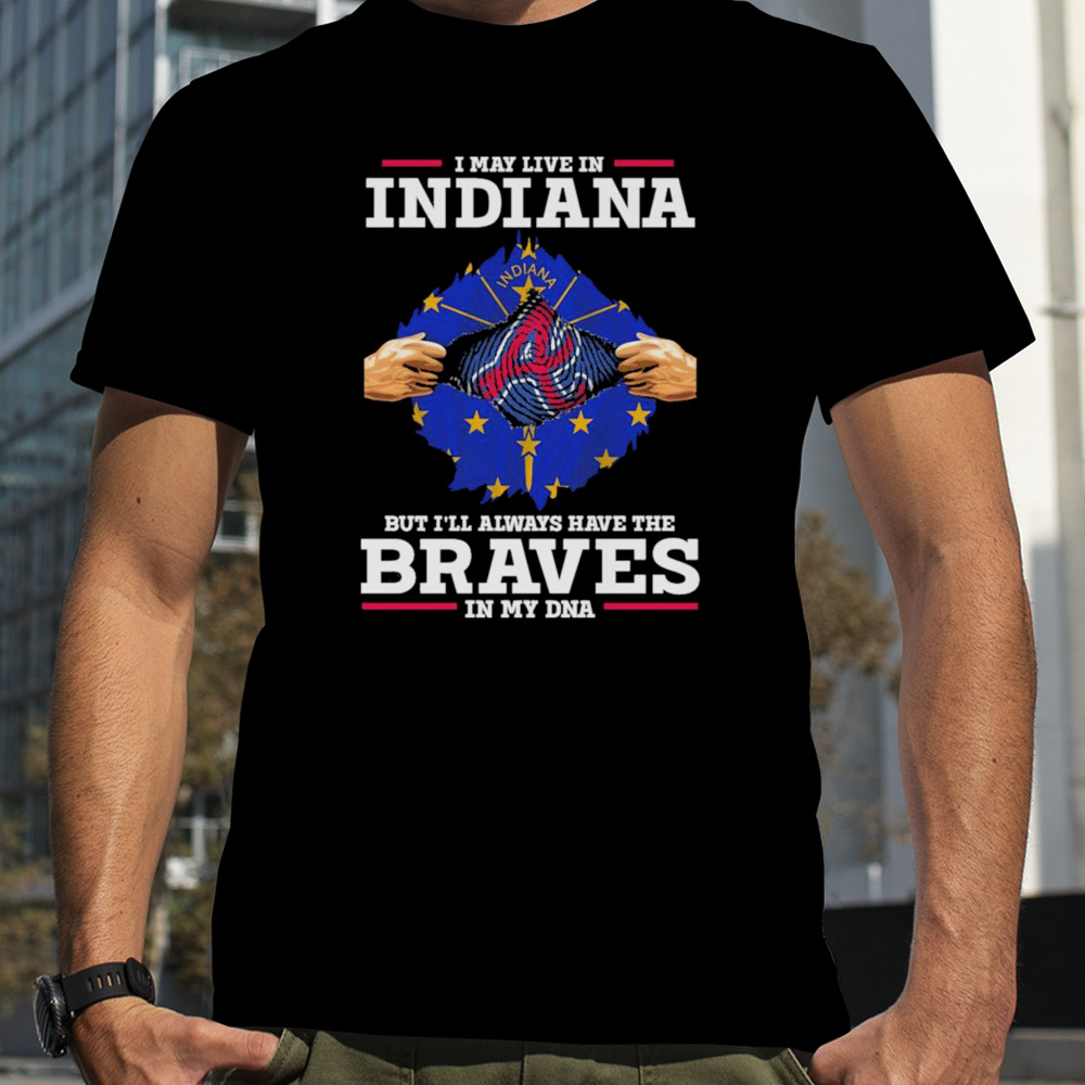 I may live in Indiana but i’ll always have the Braves in my dna shirt