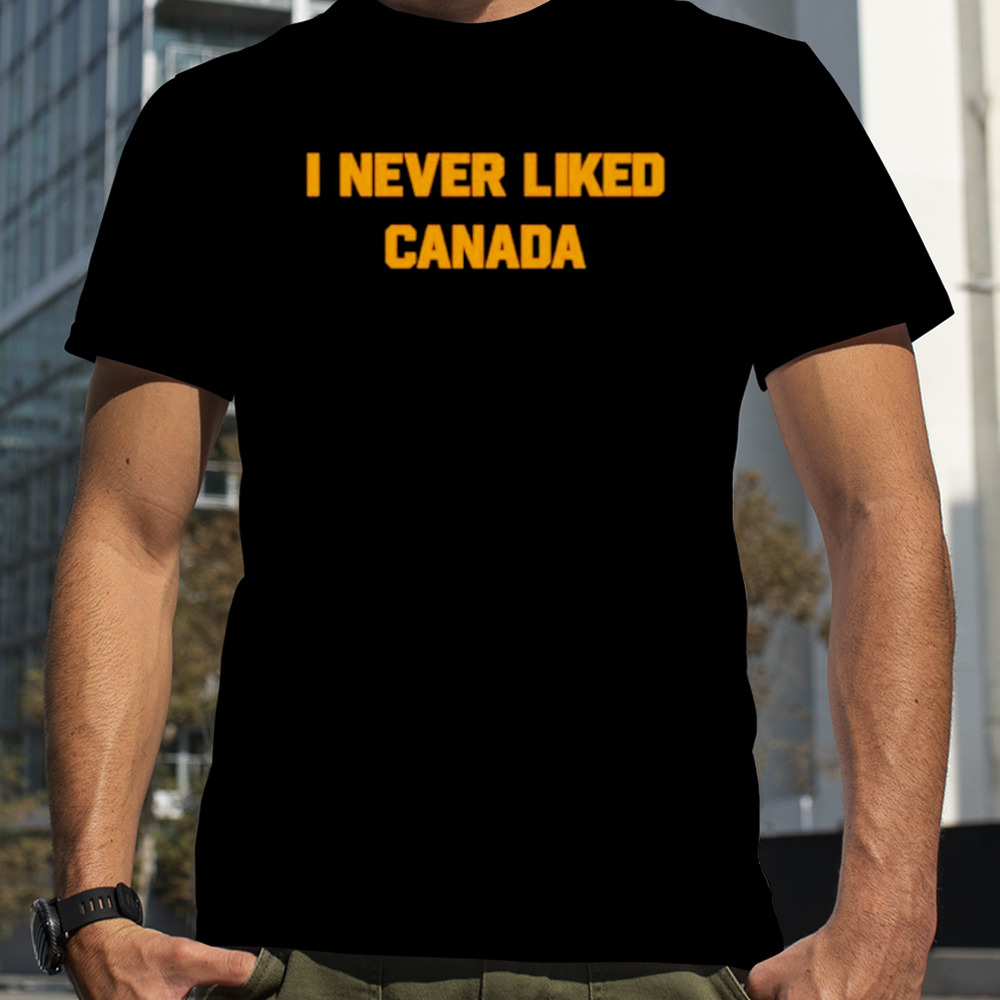 I never liked Canada shirt