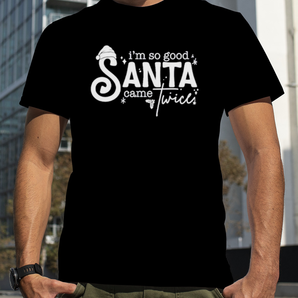 I’m so good Santa came shirt