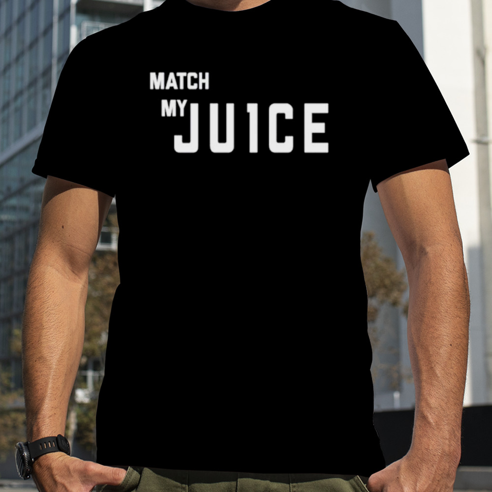 Match my ju1ce shirt