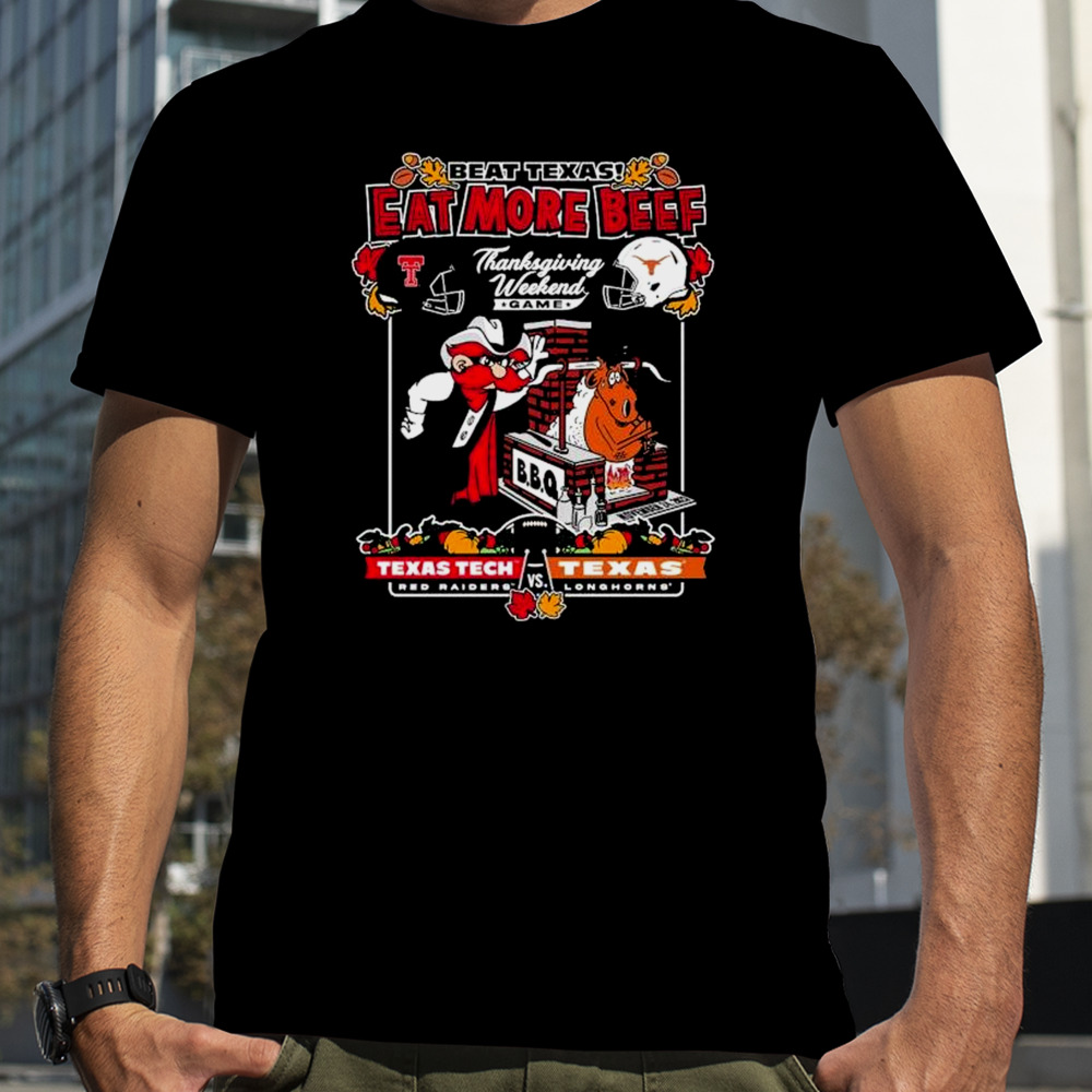 Texas Tech Red Raiders Vs Texas Longhorns Beat Texas Eat More Beef Thanksgiving Weekend Game 2023 Shirt