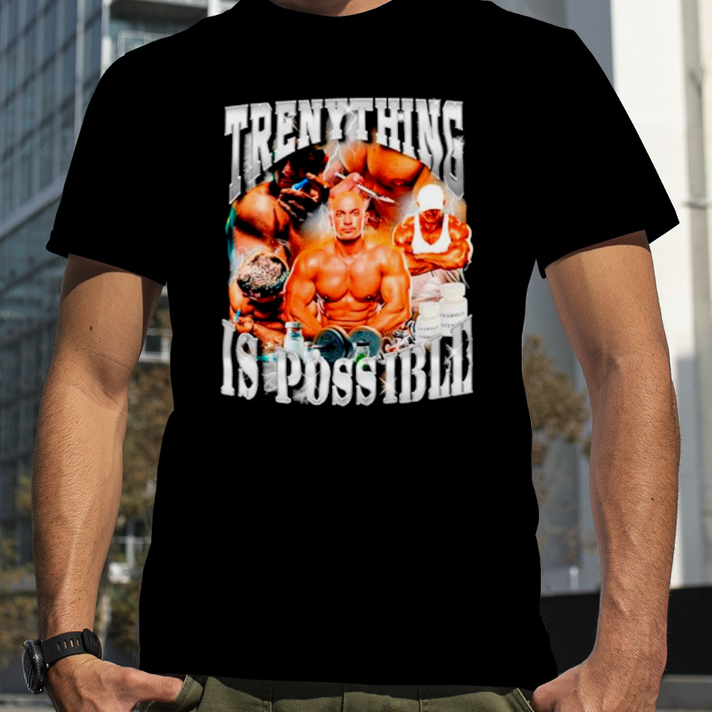 Trenything is possible shirt