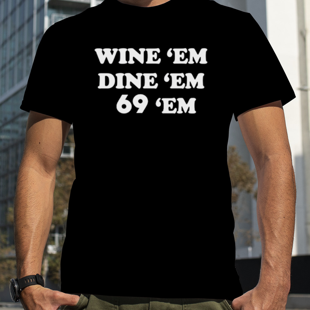 Wine em dine em 69 em shirt