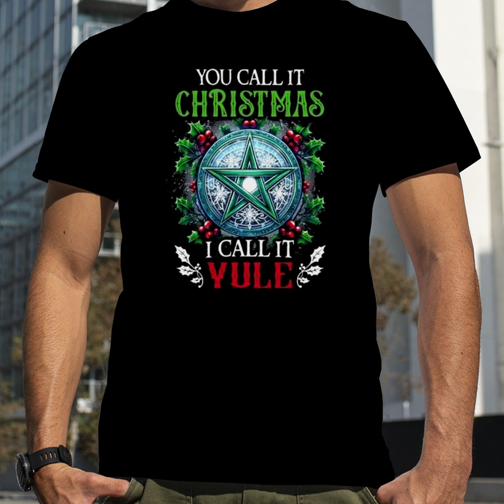 You Call It Christmas I Call It Yule Shirt