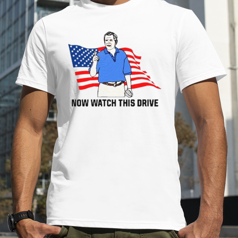 American flag Now watch this drive tshirt