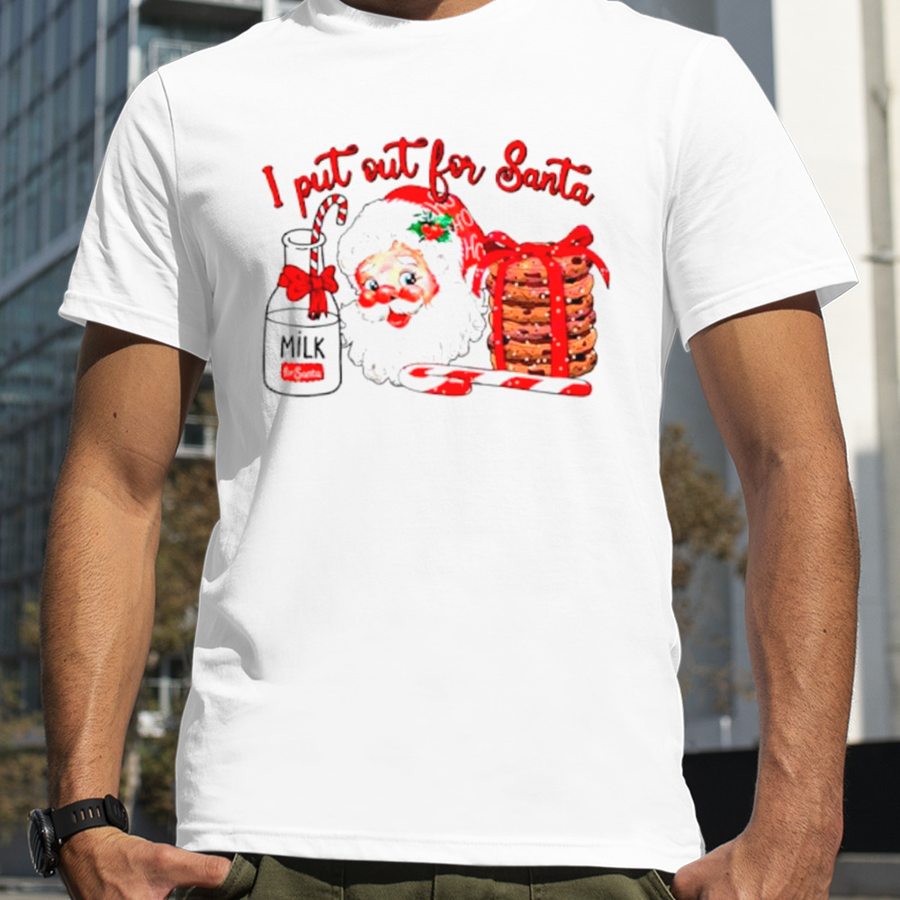 I put out for Santa Christmas shirt