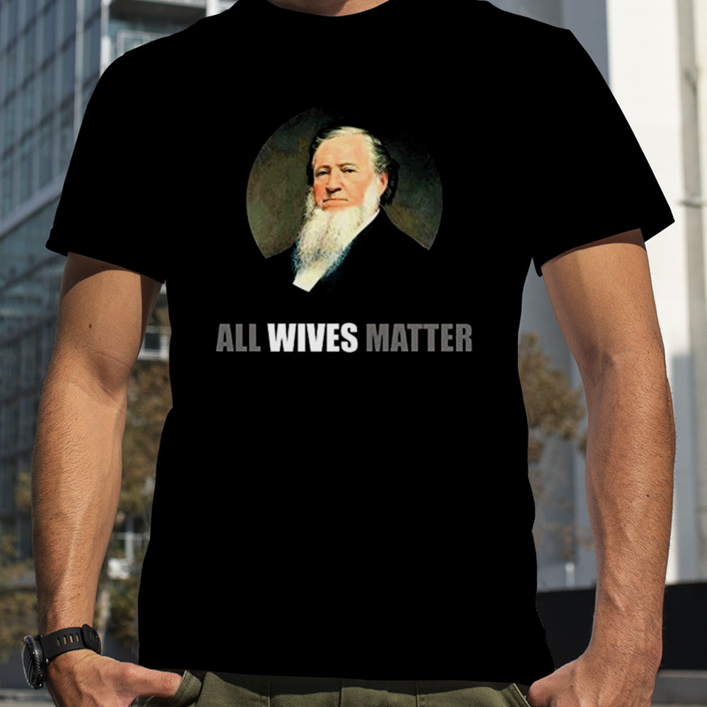 Ol’ Brigham All Wives Matter T-shirt