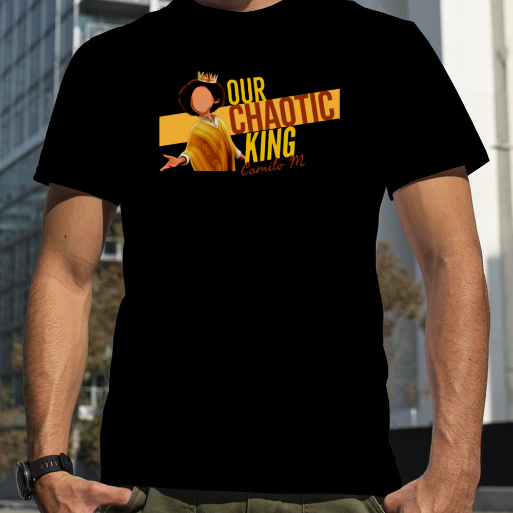 Our Chaotic King Camilo M shirt