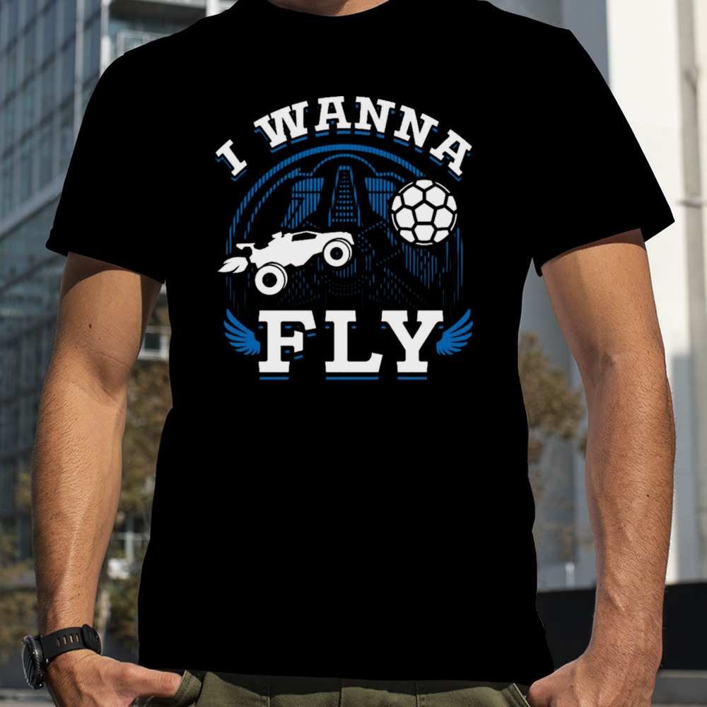 Rocket League Video Game I Wanna Fly Funny shirt