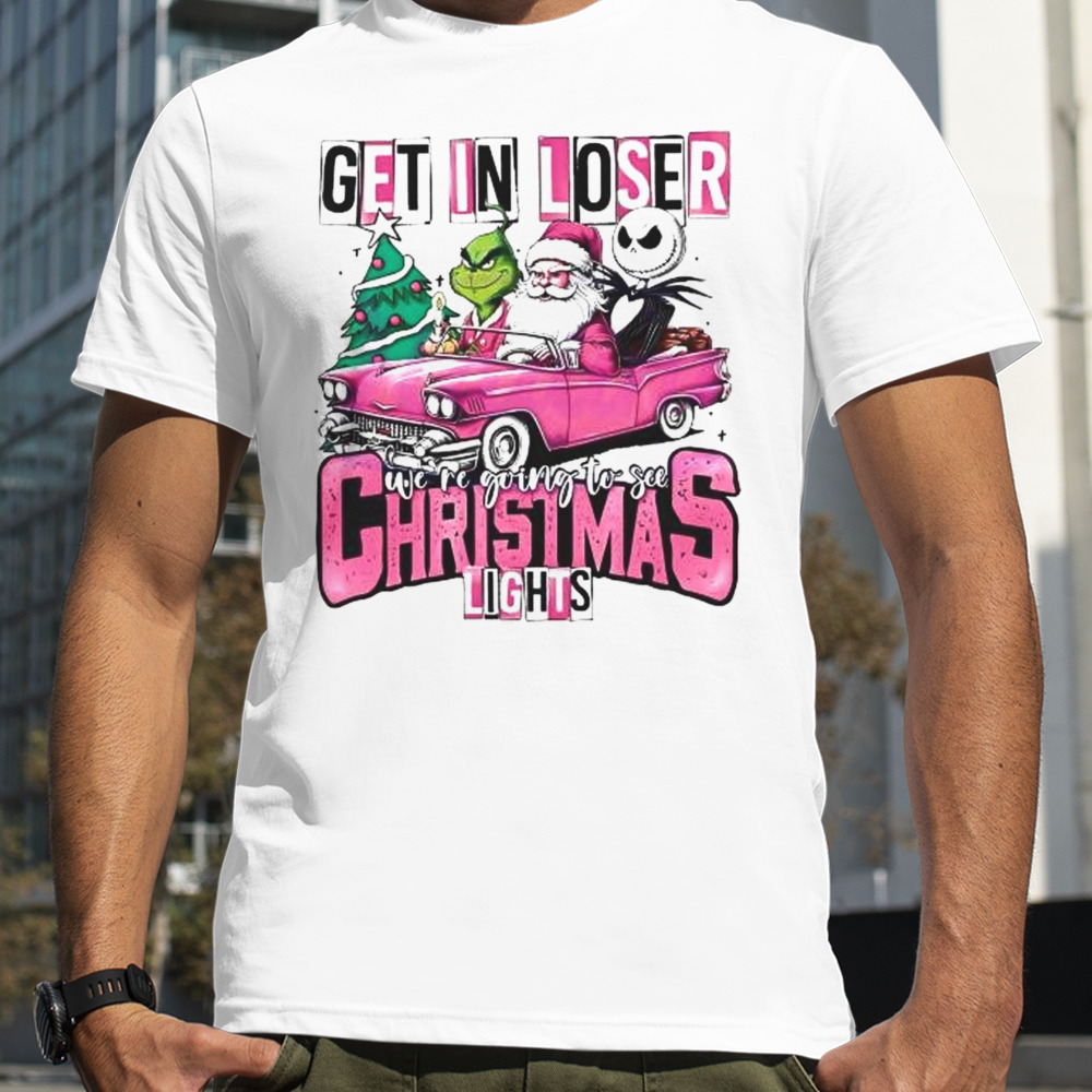 Santa Claus Grinch And Jack Skellington Get In Loser We’re Going To See Christmas Lights shirt