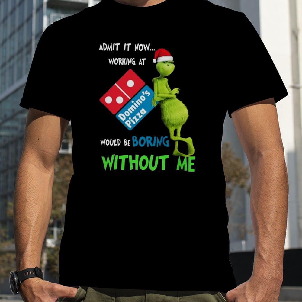 Santa Grinch Admit It Now Working At Domino’s Pizza Would Be Boring Without Me Merry Christmas 2023 shirt