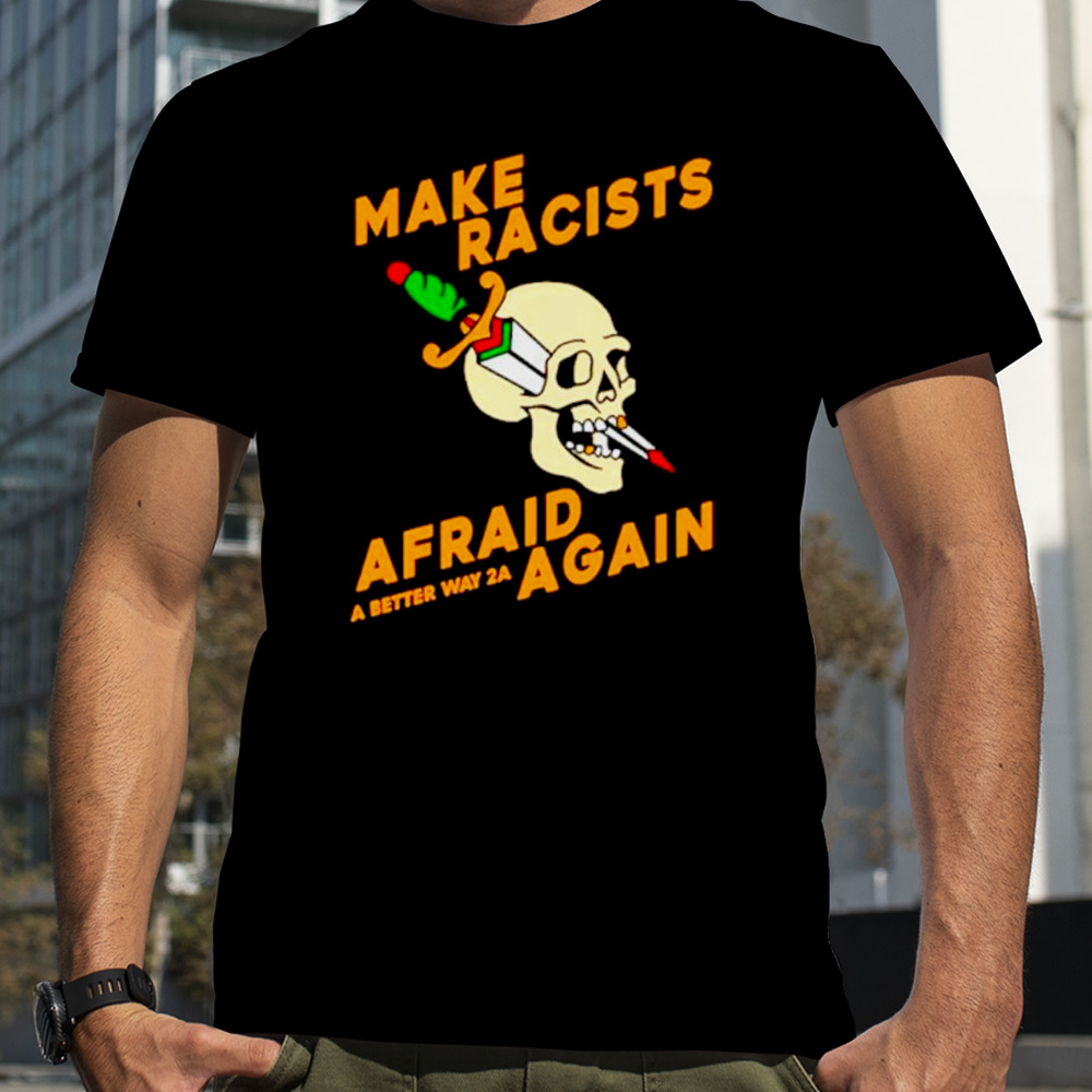 Skull make racists afraid again shirt