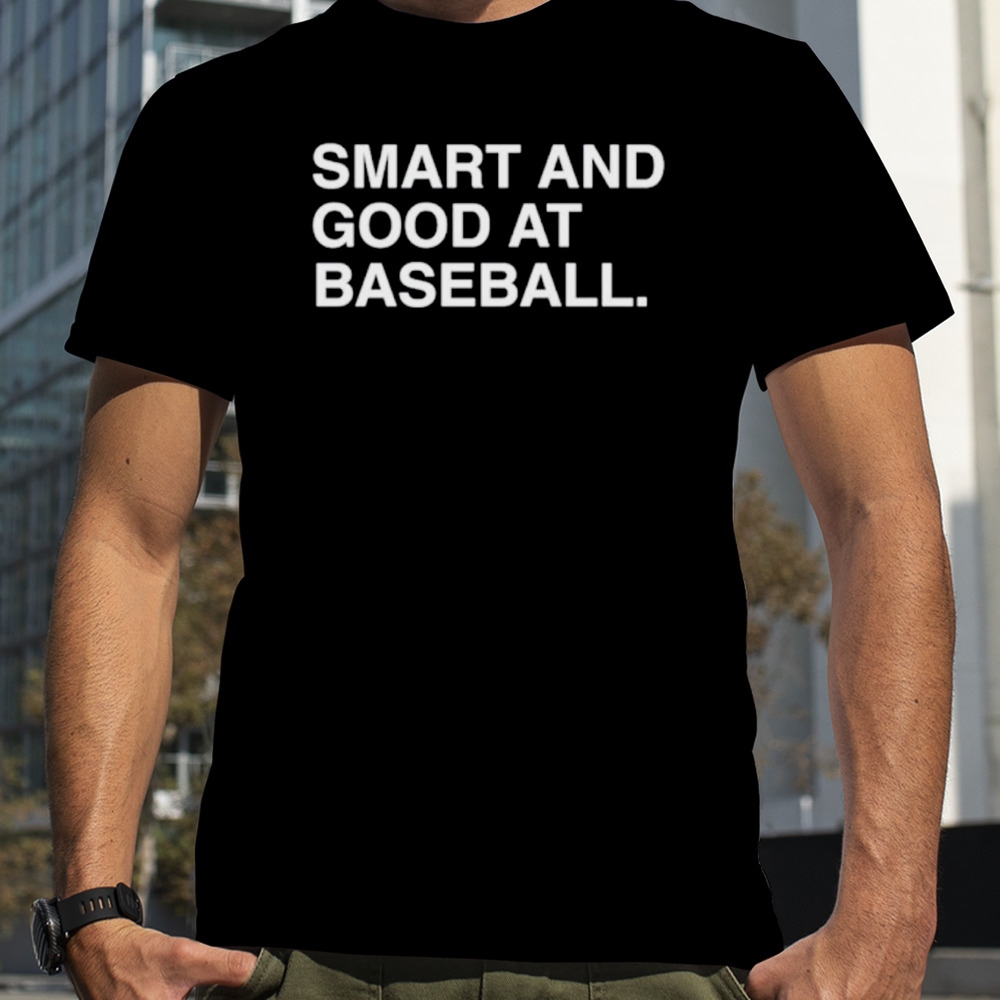 Smart and good at baseball shirt