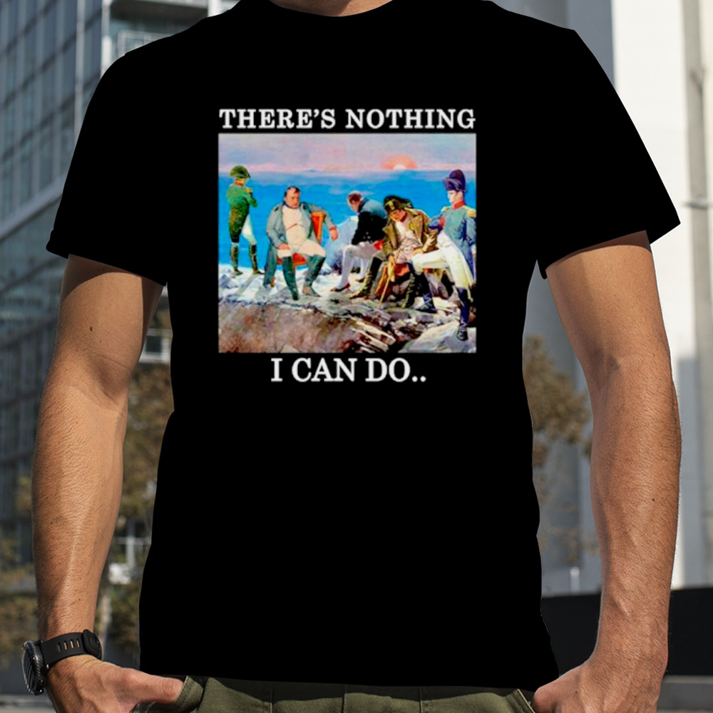 There’s nothing we can do napoleon shirt