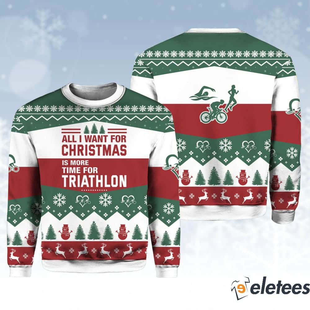 All I Want For Christmas Is More Time For Triathlon Christmas Ugly Sweater