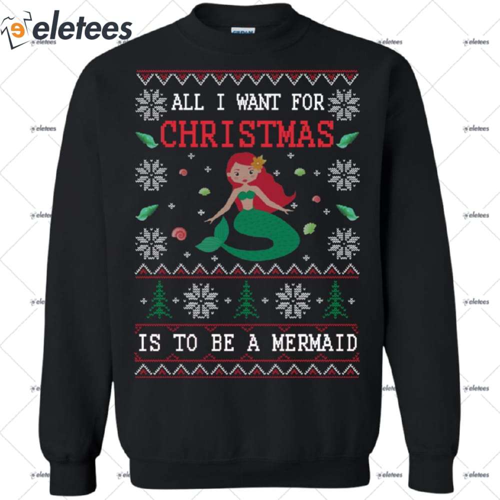 All I Want For Christmas Is To Be A Mermaid Ugly Christmas Sweater