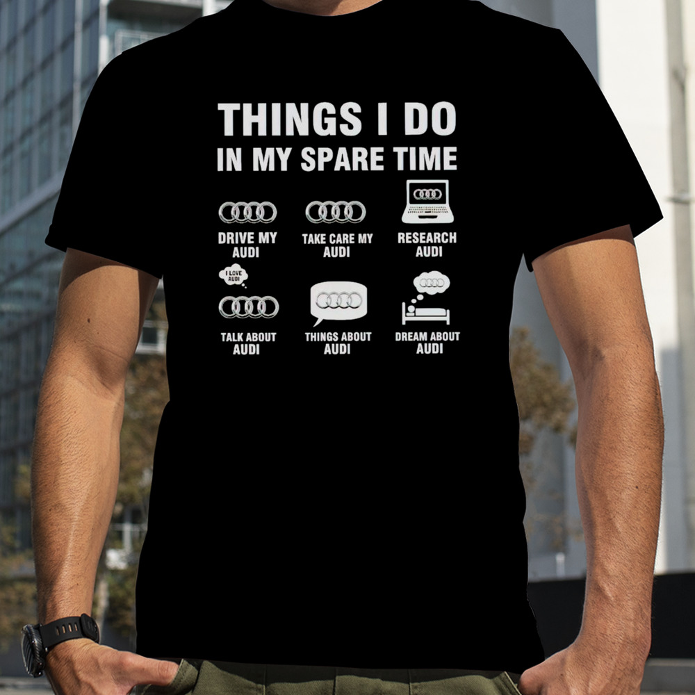 Audi things I do in my spare time shirt