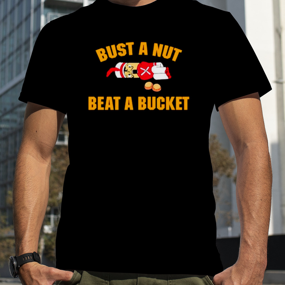 Bust a nut beat a bucket shirt