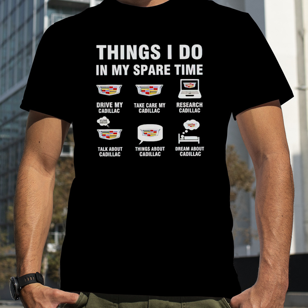 Cadillac things I do in my spare time shirt